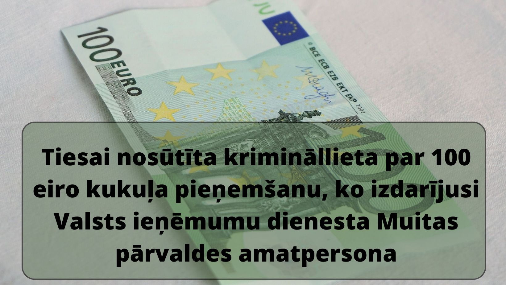Prokuratūra tiesai nosūtījusi krimināllietu par 100 eiro kukuļa pieņemšanu, ko izdarījusi Valsts ieņēmumu dienesta Muitas pārvaldes amatpersona