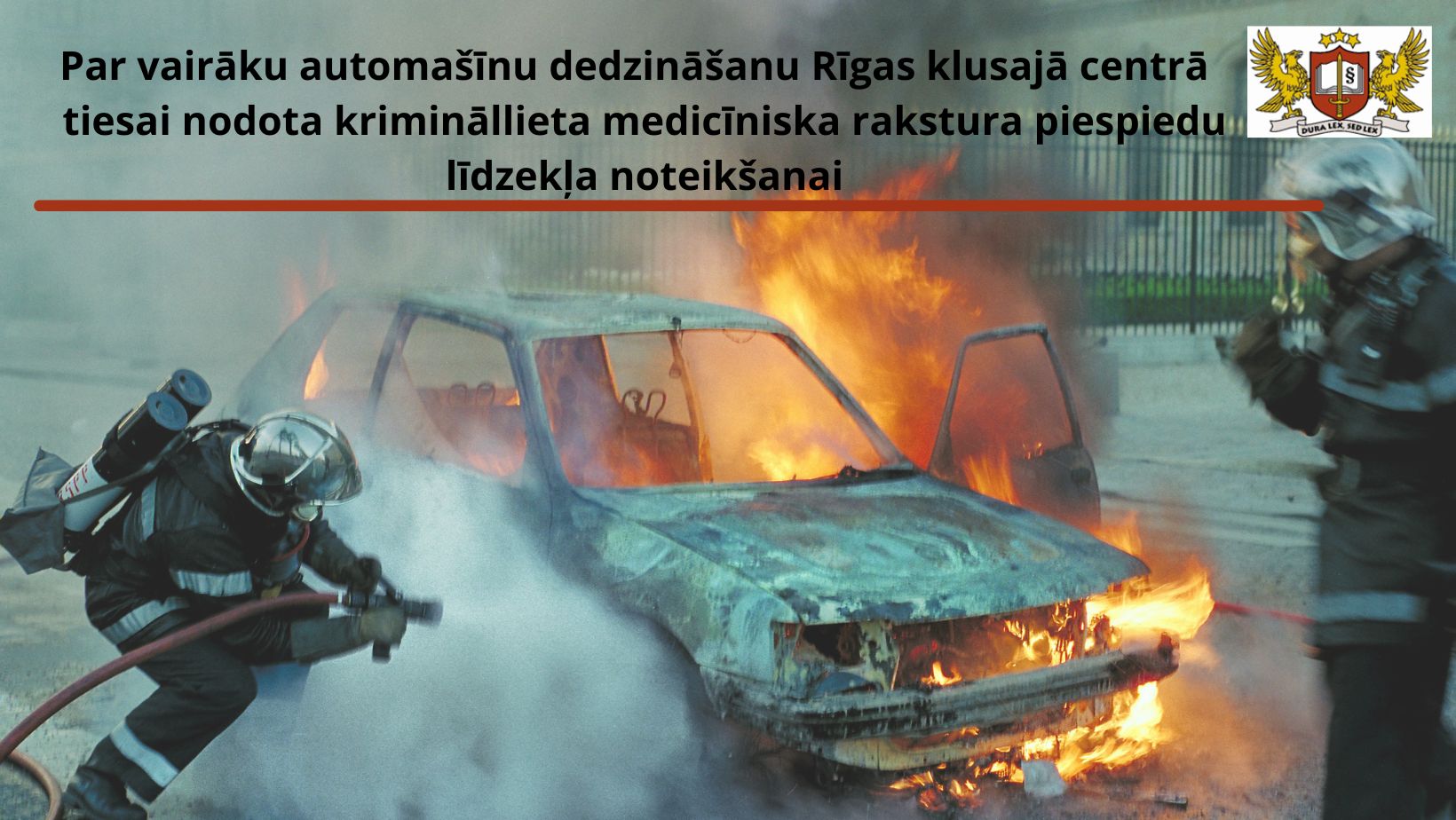 Attēls: Par vairāku automašīnu dedzināšanu Rīgas klusajā centrā prokuratūra nodevusi tiesai krimināllietu medicīniska rakstura piespiedu līdzekļa noteikšanai